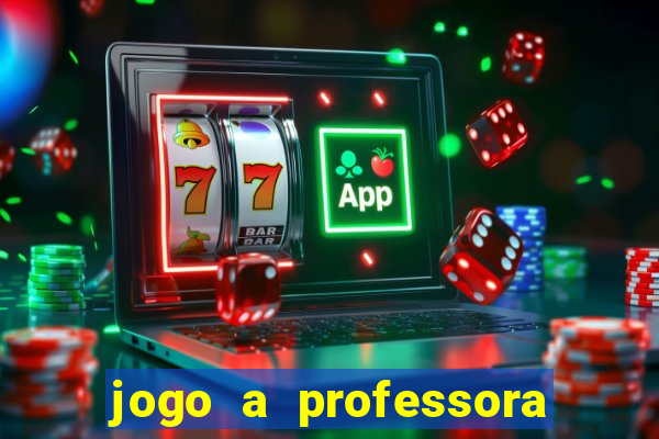 jogo a professora escola legal